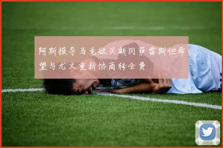 阿斯报导马竞欲买断冈萨雷斯但希望与尤文重新协商转会费